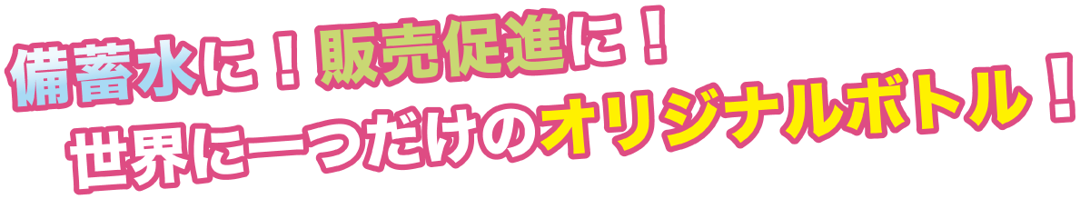 備蓄水に！販売促進に！世界に一つだけのオリジナルボトル